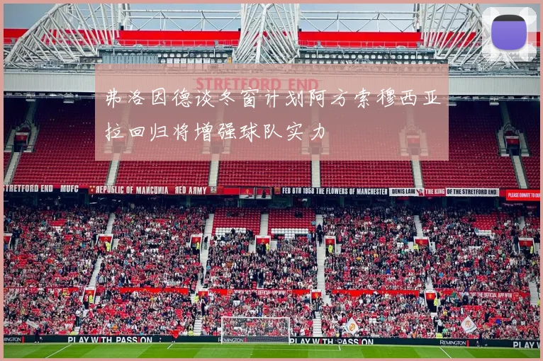 弗洛因德谈冬窗计划阿方索穆西亚拉回归将增强球队实力